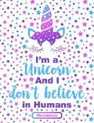 Sketchbook. I'm a Unicorn and I Don't Believe in Humans: Large Notebook with Blank Space for Drawing, Sketching, Doodling, Journaling for Girls, Kids