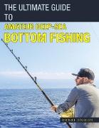 The Ultimate Guide to Amateur Deep-Sea Bottom Fishing