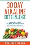 30 Day Alkaline Diet Challenge: 30 Day Alkaline Diet Challenge the Complete Guide to Lose Weight, Fight Inflammation, and Live a Healthier Lifestyle