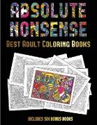 Best Adult Coloring Books (Absolute Nonsense): This Book Has 36 Coloring Sheets That Can Be Used to Color In, Frame, And/Or Meditate Over: This Book C