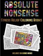 Stress Relief Coloring Books (Absolute Nonsense): This Book Has 36 Coloring Sheets That Can Be Used to Color In, Frame, And/Or Meditate Over: This Boo