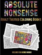 Adult Themed Coloring Books (Absolute Nonsense): This Book Has 36 Coloring Sheets That Can Be Used to Color In, Frame, And/Or Meditate Over: This Book