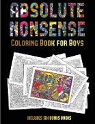 Coloring Book for Boys (Absolute Nonsense): This Book Has 36 Coloring Sheets That Can Be Used to Color In, Frame, And/Or Meditate Over: This Book Can