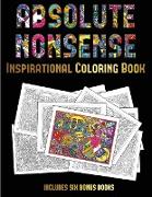 Inspirational Coloring Book (Absolute Nonsense): This Book Has 36 Coloring Sheets That Can Be Used to Color In, Frame, And/Or Meditate Over: This Book