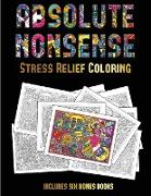 Stress Relief Coloring (Absolute Nonsense): This Book Has 36 Coloring Sheets That Can Be Used to Color In, Frame, And/Or Meditate Over: This Book Can