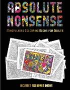 Mindfulness Colouring Books for Adults (Absolute Nonsense): This Book Has 36 Coloring Sheets That Can Be Used to Color In, Frame, And/Or Meditate Over