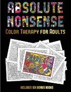 Color Therapy for Adults (Absolute Nonsense): This Book Has 36 Coloring Sheets That Can Be Used to Color In, Frame, And/Or Meditate Over: This Book Ca