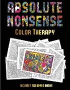 Color Therapy (Absolute Nonsense): This Book Has 36 Coloring Sheets That Can Be Used to Color In, Frame, And/Or Meditate Over: This Book Can Be Photoc