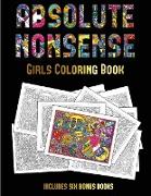 Girls Coloring Book (Absolute Nonsense): This Book Has 36 Coloring Sheets That Can Be Used to Color In, Frame, And/Or Meditate Over: This Book Can Be