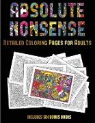 Detailed Coloring Pages for Adults (Absolute Nonsense): This Book Has 36 Coloring Sheets That Can Be Used to Color In, Frame, And/Or Meditate Over: Th