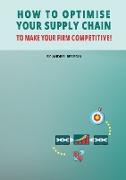 How to Optimise Your Supply Chain to Make Your Firm Competitive!