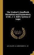 The Student's Handbook, Synoptical and Explanatory, of Mr. J. S. Mill's System of Logic
