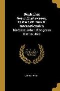 Deutsches Gesundheitswesen, Festschrift Zum X. Internationalen Medizinischen Kongress Berlin 1890