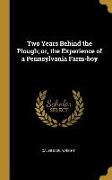 Two Years Behind the Plough, or, the Experience of a Pennsylvania Farm-boy