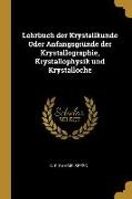 Lehrbuch Der Krystallkunde Oder Anfangsgründe Der Krystallographie, Krystallophysik Und Krystalloche