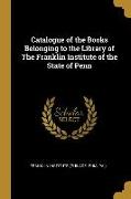 Catalogue of the Books Belonging to the Library of the Franklin Institute of the State of Penn