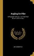 Angling for Pike: A Practical Instructor in All the Most Successful Methods