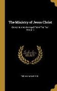 The Ministry of Jesus Christ: Compiled and Arranged from the Four Gospels
