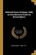 Selected Prose Writings. With an Introductory Essay by Ernest Myers