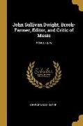 John Sullivan Dwight, Brook-Farmer, Editor, and Critic of Music: A Biography