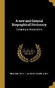 A new and General Biographical Dictionary: Containing an Historical And