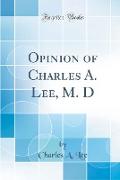 Opinion of Charles A. Lee, M. D (Classic Reprint)