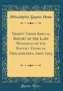 Thirty-Third Annual Report of the Lady Managers of the Baptist Home of Philadelphia, 1902-1903 (Classic Reprint)