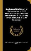 Catalogue of the Library of the Institution of Civil Engineers. Subject-Index to the Catalogue of the Library of the Institution of Civil Engineers