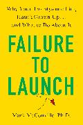 Failure to Launch: Why Your Twentysomething Hasn't Grown Up...and What to Do about It