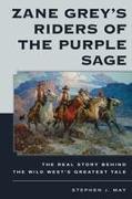 Zane Grey's Riders of the Purple Sage: The Real Story Behind the Wild West's Greatest Tale