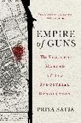 Empire of Guns: The Violent Making of the Industrial Revolution