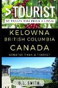 Greater Than a Tourist - Kelowna British Columbia Canada: 50 Travel Tips from a Local