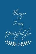Things I Am Grateful for: 365 Days Gratitude Journal, Reflection, Thankful for Notebook, 3 Things to Be Grateful For, Amazing Things That Happen