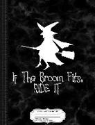 If the Broom Fits Ride It Composition Notebook: College Ruled 93/4 X 71/2 100 Sheets 200 Pages for Writing