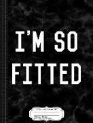 I'm So Fitted Composition Notebook: College Ruled 93/4 X 71/2 100 Sheets 200 Pages for Writing