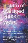 Return of Evil Aged 100000 Years.: This Book Will Call You Read the Hidden Secrets