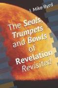 The Seals, Trumpets and Bowls of Revelation Revisited