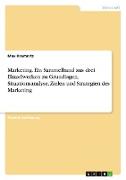 Marketing. Ein Sammelband aus drei Einzelwerken zu Grundlagen, Situationsanalyse, Zielen und Strategien des Marketing
