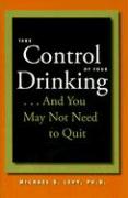 Take Control of Your Drinking...and You May Not Need to Quit