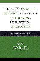The Politics of Promoting Freedom of Information and Expression in International Librarianship