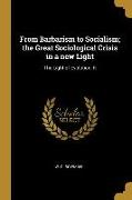 From Barbarism to Socialism, the Great Sociological Crisis in a new Light: The Light of Evolution, R