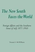 The New South Faces the World: Foreign Affairs and the Southern Sense of Self,1877-1950