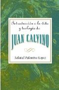 Introduccion a la Vida y Teologia de Juan Calvino = An Introduction to the Life and Theology of John Calvin