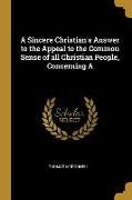 A Sincere Christian's Answer to the Appeal to the Common Sense of all Christian People, Concerning A