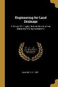 Engineering for Land Drainage: A Manual for Laying Out and Constructing Drains for the Improvement O