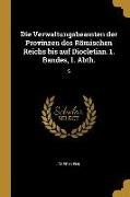 Die Verwaltungsbeamten Der Provinzen Des Römischen Reichs Bis Auf Diocletian. 1. Bandes, 1. Abth.: S