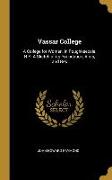 Vassar College: A College for Women, in Poughkeepsie, N.Y. A Sketch of its Foundation, Aims, and Res