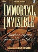Immortal, Invisible: Timeless Hymns for the Piano Soloist