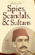 Spies, Scandals, and Sultans