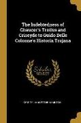 The Indebtedness of Chaucer's Troilus and Criseyde to Guido Delle Colonne's Historia Trojana